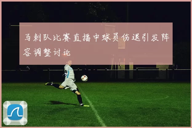 马刺队比赛直播中球员伤退引发阵容调整讨论