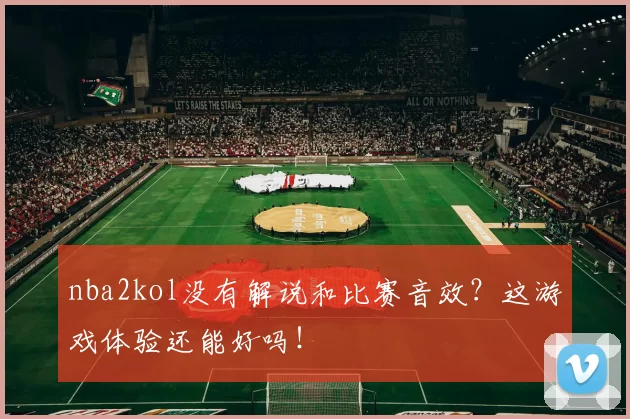 nba2kol没有解说和比赛音效？这游戏体验还能好吗！